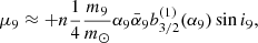 $$ \begin{aligned}&\mu _9\approx +n\frac{1}{4}\frac{m_9}{m_{\odot }}{\alpha _9}{\bar{\alpha }_9}b_{3/2}^{(1)}({\alpha _9})\sin i_9, \end{aligned} $$