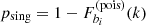 $ p_{\rm sing}=1-F^{\rm (pois)}_{b_i}(k) $
