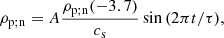 $$ \begin{aligned}&\rho _{\rm p;n} = A \frac{\rho _{\mathrm{p;n}}(-3.7)}{c_{\rm s}} \sin {(2 \pi t / \tau )}, \end{aligned} $$