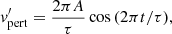 $$ \begin{aligned}&v_{\rm pert}^{\prime } = \frac{2\pi A}{\tau } \cos {(2\pi t/\tau )}, \end{aligned} $$