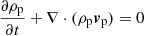 $$ \begin{aligned}&\frac{\partial \rho _{\mathrm{p}}}{\partial t} + \nabla \cdot (\rho _{\mathrm{p}} {\boldsymbol{v}}_{\mathrm{p}}) = 0 \end{aligned} $$
