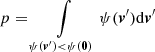 $$ \begin{aligned} p = \underset{\psi ({\boldsymbol{v}}^{\prime }) < \psi ({\boldsymbol{0}})}{\int} \psi ({\boldsymbol{v}}^{\prime }) \mathrm{d}{\boldsymbol{v}}^{\prime } \end{aligned} $$