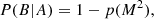 $$ \begin{aligned} P(B|A) = 1-p(M^2), \end{aligned} $$
