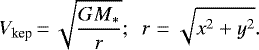 \begin{equation*}V_{\textrm{kep}}\,{=}\,\sqrt{\frac{G M_*}{r}};\ \ r =\sqrt{x^2 &#x002B; y^2}. \end{equation*}