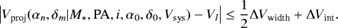\begin{equation*}\left| V_{\textrm{proj}} (\alpha_n,\delta_m | M_*, \textrm{PA}, i, \alpha_0, \delta_0, V_{\textrm{sys}}) -V_l \right| \leq \frac{1}{2} \Delta V_{\textrm{width}} &#x002B; \Delta V_{\textrm{int}}. \end{equation*}