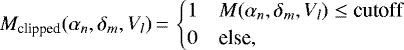 \begin{equation*}M_{\textrm{clipped}}(\alpha_n, \delta_m,V_l)\,{=}\,\begin{cases} 1 & M(\alpha_n, \delta_m,V_l) \leq \text{cutoff} \\ 0 & \text{else}, \\ \end{cases} \end{equation*}