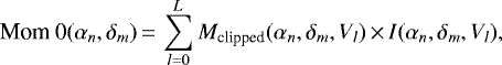 \begin{equation*}\text{Mom 0}(\alpha_n,\delta_m)\,{=}\,\sum_{l=0}^L M_{\textrm{clipped}}(\alpha_n, \delta_m,V_l)\,{\times}\, I(\alpha_n, \delta_m,V_l), \end{equation*}