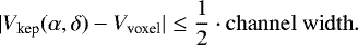 \begin{equation*}|V_{\textrm{kep}} (\alpha,\delta) -V_{\textrm{voxel}}| \leq \frac{1}{2} \cdot \mathrm{channel\ width}. \end{equation*}