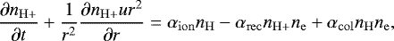 \begin{equation*} \frac{\partial n_{\mathrm{H&#x002B;}}}{\partial t} &#x002B; \frac{1}{r^2}\frac{\partial n_{\mathrm{H&#x002B;}} u r^2}{\partial r} = \alpha_{\mathrm{ion}}n_{\mathrm{H}} - \alpha_{\mathrm{rec}}n_{\mathrm{H&#x002B;}}n_{\mathrm{e}} &#x002B; \alpha_{\mathrm{col}}n_{\mathrm{H}}n_{\mathrm{e}}, \end{equation*}