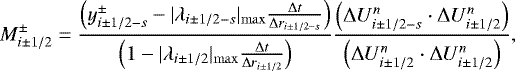 \begin{equation*} M_{i\pm1/2}^{\pm} = \frac{\left(y_{i\pm1/2-s}^{\pm} - |\lambda_{i\pm1/2-s}|_{\mathrm{max}}\frac{\Delta t}{\Delta r_{i\pm1/2-s}}\right)}{\left(1- |\lambda_{i\pm1/2}|_{\mathrm{max}}\frac{\Delta t}{\Delta r_{i\pm1/2}}\right)} \frac{\left(\Delta U_{i\pm1/2-s}^n \cdot \Delta U_{i\pm1/2}^n\right)}{\left(\Delta U_{i\pm1/2}^n \cdot \Delta U_{i\pm1/2}^n\right)}, \end{equation*}