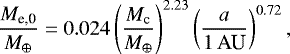 \begin{equation*}\frac{M_{\textrm{e,0}}}{M_{\oplus}}=0.024 \left(\frac{M_{\textrm{c}}}{M_{\oplus}}\right)^{2.23}\left(\frac{a}{\textrm{1\,AU}}\right)^{0.72}, \end{equation*}