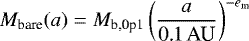 \begin{equation*}M_{\textrm{bare}}(a)=M_{\textrm{b,0p1}} \left(\frac{a}{\textrm{0.1\,AU}}\right)^{-e_{\textrm{m}}} \end{equation*}