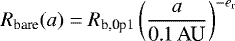 \begin{equation*}R_{\textrm{bare}}(a)=R_{\textrm{b,0p1}} \left(\frac{a}{\textrm{0.1\,AU}}\right)^{-e_{\textrm{r}}} \end{equation*}