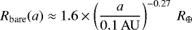 \begin{equation*}R_{\textrm{bare}}(a)\approx 1.6\times\left(\frac{a}{0.1\,\mathrm{AU}}\right)^{-0.27} \ R_{\oplus} \end{equation*}