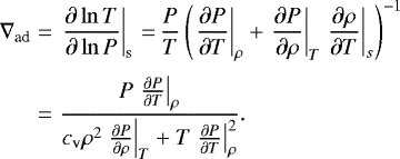 \begin{eqnarray*} \nabla_{\textrm{ad}} &=& \left.\frac{\partial \ln T}{\partial \ln P}\right|_{\textrm{s}}\,{=}\,\frac{P}{T}\left(\left.\frac{\partial P}{\partial T}\right|_{\rho} &#x002B; \left.\frac{\partial P}{\partial \rho}\right|_{T} \left.\frac{\partial \rho}{\partial T}\right|_{s} \right)^{-1}\nonumber\\*[3pt] &=&\frac{P\left.\frac{\partial P}{\partial T}\right|_{\rho}}{c_{\textrm{v}} \rho^{2}\left.\frac{\partial P}{\partial \rho}\right|_{T} &#x002B; T \left.\frac{\partial P}{\partial T}\right|_{\rho}^{2}}. \end{eqnarray*}