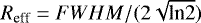 $R_{\textrm{eff}} = { FWHM}/(2\sqrt{\textrm{ln2}})$