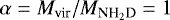 $\alpha=M_{\textrm{vir}}/M_{\textrm{NH}_2\textrm{D}}=1$