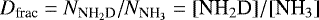 $D_{\textrm{frac}} = N_{\textrm{NH}_2\textrm{D}}/N_{\textrm{NH}_3}={[\textrm{NH}_2\textrm{D}]/[\textrm{NH}_3]}$