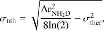 \begin{eqnarray*}\sigma_{\textrm{nth}} = \sqrt{\frac{\Delta v^{2}_{\textrm{NH}_2\textrm{D}}}{\textrm{8ln(2)}}-\sigma^{2}_{\textrm{ther}}}, \end{eqnarray*}