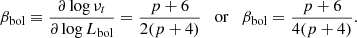 $$ \begin{aligned} \beta _{\rm bol} \equiv \frac{\partial \log \nu _{t}}{\partial \log L_\mathrm{bol} } = \frac{p+6}{2(p+4)} \quad \mathrm{or} \quad \beta _{\rm bol} = \frac{p+6}{4(p+4)}. \end{aligned} $$