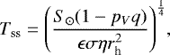 \begin{equation*} T_{\textrm{ss}} = {\left({{S_{\odot}(1-p_Vq)}\over{\epsilon\sigma\eta r_{\textrm{h}}^2}}\right)^{1\over4}} ,\end{equation*}