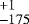 $^{&#x002B;1}_{-175}$