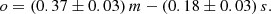 $$ \begin{aligned} o = (0.37\pm 0.03)\,m - (0.18\pm 0.03)\,s . \end{aligned} $$