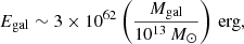 $$ \begin{aligned} E_{\rm gal} \sim 3 \times 10^{62} \left( \frac{M_{\rm gal}}{10^{13}\,M_\odot } \right)\,\mathrm{erg} , \end{aligned} $$