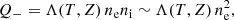 $$ \begin{aligned} Q_{-}= \Lambda (T,Z) \, n_{\rm e} n_{\rm i} \sim \Lambda (T,Z) \, n_{\rm e}^2 , \end{aligned} $$