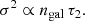 $$ \begin{aligned} \sigma ^2 \propto n_{\rm gal} \, \tau _2. \end{aligned} $$