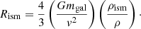 $$ \begin{aligned} R_{\rm ism} = \frac{4}{3} \left( \frac{Gm_{\rm gal}}{{ v}^2} \right) \left(\frac{\rho _{\rm ism}}{\rho } \right)\cdot \end{aligned} $$