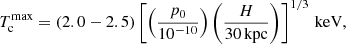 $$ \begin{aligned} T_{\rm c}^\mathrm{max} = (2.0-2.5) \left[ \left( \frac{p_0}{10^{-10}} \right) \left( \frac{H}{30\,\mathrm{kpc}} \right) \right]^{1/3}\,\mathrm{keV}, \end{aligned} $$