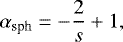 \begin{equation*} \alpha_{\textrm{sph}} = -\frac{2}{s}&#x002B;1, \end{equation*}