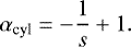 \begin{equation*} \alpha_{\textrm{cyl}} = -\frac{1}{s}&#x002B;1. \end{equation*}