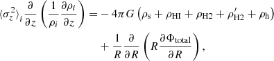 $$ \begin{aligned} \begin{split} {\langle {\sigma }_z^2 \rangle }_i \frac{\partial }{\partial z} \left( \frac{1}{\rho _i} \frac{\partial \rho _i}{\partial z} \right) =&-4 \pi G \left( \rho _{\rm s} + \rho _{\rm HI} + \rho _{\rm H2} + \rho _{\rm H2}^{\prime } + \rho _{\rm h} \right)\\&+ \frac{1}{R} \frac{\partial }{\partial R} \left( R \frac{\partial \Phi _{\rm total}}{\partial R} \right), \end{split} \end{aligned} $$