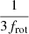 $ \frac{1}{3f_{\mathrm{rot}}} $