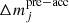 $ \Delta m_{j}^{\mathrm{pre-acc}} $