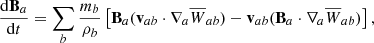 $$ \begin{aligned}&\frac{\mathrm{d}\mathbf B _a}{\mathrm{d}t}=\sum _b \frac{m_b}{\rho _b}\left[\mathbf B _a(\mathbf v _{ab}\cdot \nabla _a \overline{W}_{ab})-\mathbf v _{ab}(\mathbf B _a\cdot \nabla _a \overline{W}_{ab})\right] , \end{aligned} $$