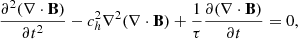 $$ \begin{aligned} \frac{\partial ^2(\nabla \cdot \mathbf B )}{\partial t^2} -c_h^2\nabla ^2(\nabla \cdot \mathbf B )+\frac{1}{\tau }\frac{\partial (\nabla \cdot \mathbf B )}{\partial t}=0 , \end{aligned} $$