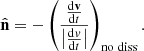$$ \begin{aligned} \hat{\mathbf{n }}=-\left(\frac{\frac{\mathrm{d}\mathbf v }{\mathrm{d}t}}{\left|\frac{\mathrm{d}v}{\mathrm{d}t}\right|} \right)_{\rm no\ diss} . \end{aligned} $$