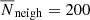 $ \overline{N}_{\mathrm{neigh}}=200 $