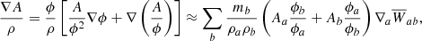 $$ \begin{aligned}&\frac{\nabla A}{\rho }= \frac{\phi }{\rho }\left[\frac{A}{\phi ^2}\nabla \phi + \nabla \left(\frac{ A}{\phi }\right)\right] \approx \sum _b \frac{m_b}{\rho _a\rho _b}\left(A_a\frac{\phi _b}{\phi _a}+A_b\frac{\phi _a}{\phi _b}\right)\nabla _a \overline{W}_{ab} , \end{aligned} $$