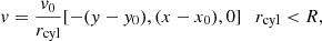 $$ \begin{aligned} v=\frac{v_0}{r_{\rm cyl}}[-(y-y_0),(x-x_0),0] \quad r_{\rm cyl} < R , \end{aligned} $$