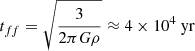 $ t_{ff}=\sqrt{\frac{3}{2\pi G \rho}}\approx 4 \times 10^4 \ \rm yr $