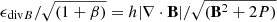 $ \epsilon_{\mathrm{div}B}/\sqrt{(1+\beta)}=h|\nabla\cdot \mathbf{B}|/\sqrt{({\mathbf{B}}^2 + 2P)} $