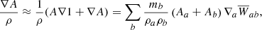 $$ \begin{aligned}&\frac{\nabla A}{\rho } \approx \frac{1}{\rho }(A\nabla 1 + \nabla A) = \sum _b \frac{m_b}{\rho _a\rho _b}\left(A_a+A_b\right)\nabla _a \overline{W}_{ab} , \end{aligned} $$