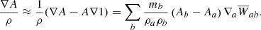 $$ \begin{aligned}&\frac{\nabla A}{\rho } \approx \frac{1}{\rho } (\nabla A - A\nabla 1) = \sum _b \frac{m_b}{\rho _a\rho _b}\left(A_b-A_a\right)\nabla _a \overline{W}_{ab} . \end{aligned} $$