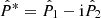 $ \hat P^* = \hat P_1 - \mathrm{i} \hat P_2 $