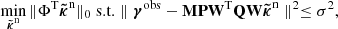 $$ \begin{aligned} \min _{{\boldsymbol{\tilde{\kappa }}}^\mathrm{n}} \Vert \mathbf \Phi ^\mathrm{T} {\boldsymbol{\tilde{\kappa }}}^\mathrm{n} \Vert _0 \text{ s.t.} \parallel {\boldsymbol{\gamma }}^{\mathrm{obs}} - \mathbf M \mathbf P \mathbf W^\mathrm{T} \mathbf Q \mathbf W {\boldsymbol{\tilde{\kappa }}}^\mathrm{n} \parallel ^2 \le \sigma ^2, \end{aligned} $$