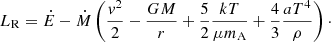 $$ \begin{aligned}&L_{\rm R}= \dot{E} - \dot{M} \left(\frac{{ v}^2}{2} - \frac{G M}{r} + \frac{5}{2} \frac{k T}{\mu m_{\rm A}} +\frac{4}{3} \frac{a T^4}{\rho } \right)\cdot \end{aligned} $$